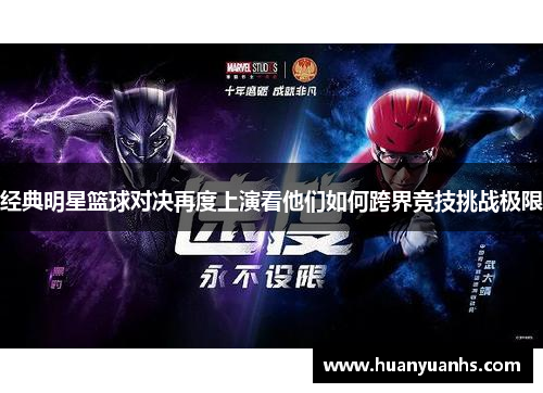 经典明星篮球对决再度上演看他们如何跨界竞技挑战极限